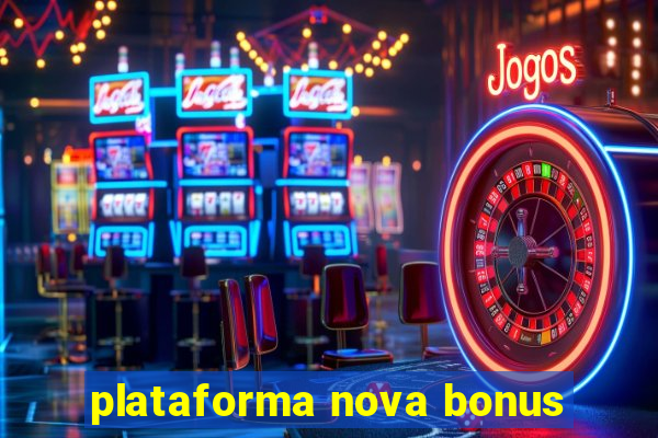 plataforma nova bonus